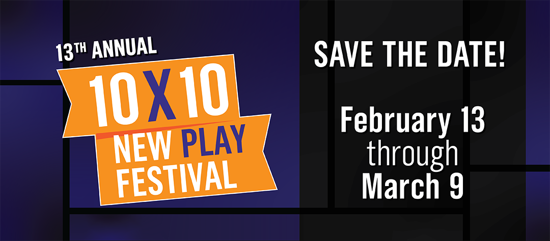 Purple and black square background with a yellow banner reading "13th Annual 10 x 10 New Play Festival. Save the date! February 13 through March 9,"