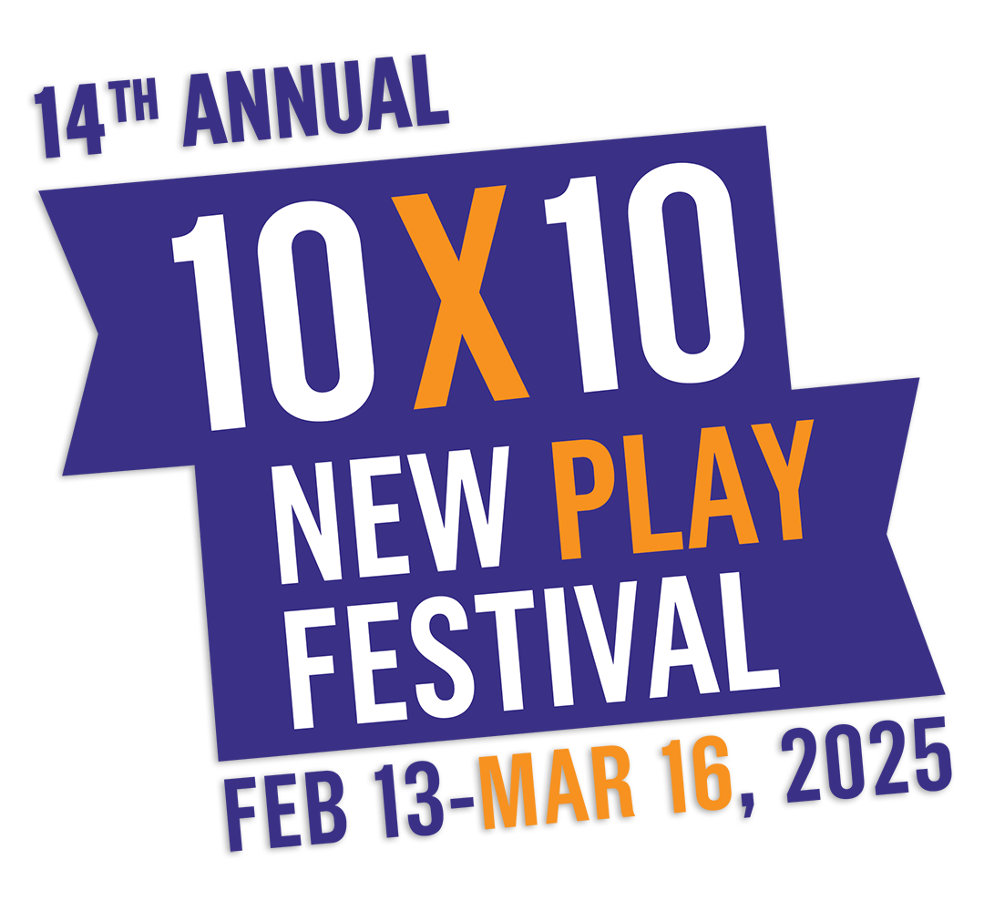 14th Annual 10x10 New Play Festival: Feb 13-Mar 16, 2025